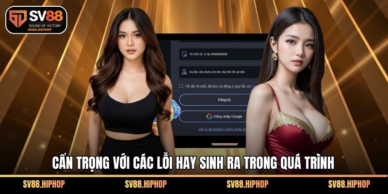 Cẩn trọng với các lỗi hay sinh ra trong quá trình
