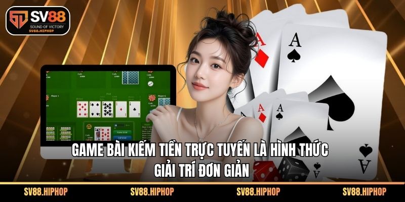 Game bài kiếm tiền trực tuyến là hình thức giải trí đơn giản