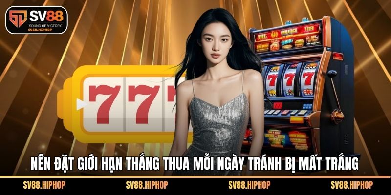 Nên đặt giới hạn thắng thua mỗi ngày tránh bị mất trắng