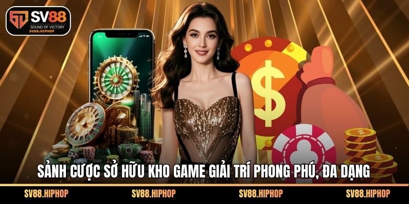 Sảnh cược sở hữu kho game giải trí phong phú, đa dạng