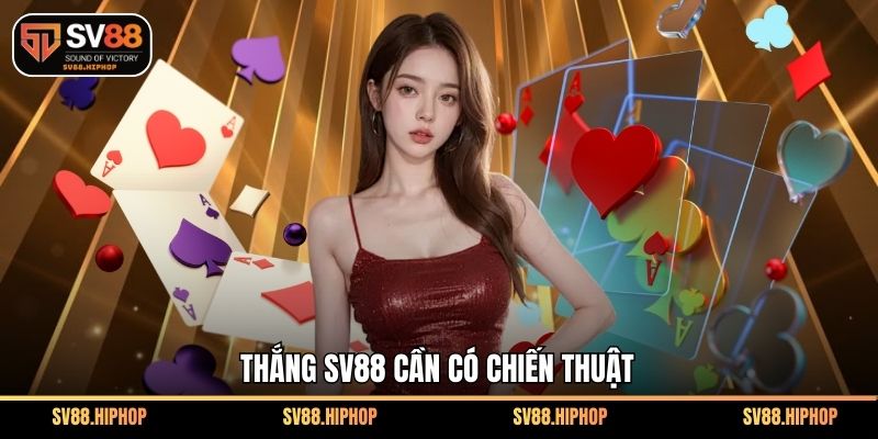 Thắng SV88 cần có chiến thuật